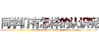 同学们有怎样的认识呢 (attack on titan)