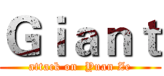 Ｇｉａｎｔ (attack on  Yuan Ze)