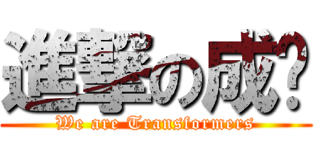 進撃の成樑 (We are Transformers)