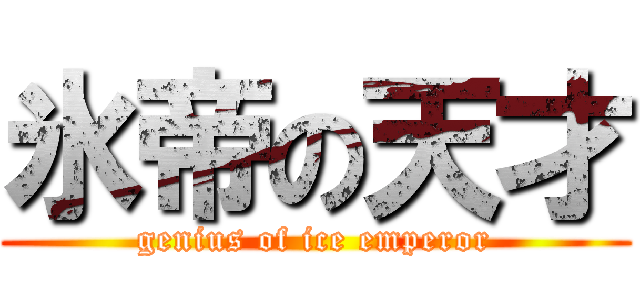 氷帝の天才 (genius of ice emperor)