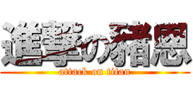 進撃の豬恩 (attack on titan)