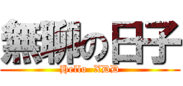 無聊の日子 (Hello  XDD)