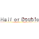 Ｈａｌｆ ｏｒ Ｄｏｕｂｌｅ ()