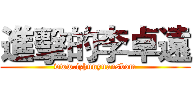 進擊的李卓遠 (www.izhunyuansbom)