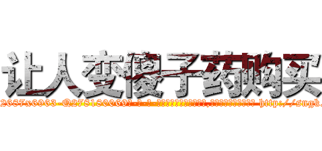 让人变傻子药购买 (让人变傻子药购买【电-186x2687x6963-Q278180069元-吉-药-业】我们做的是长期生意,靠的是老客户长期支持 http://sngk.net/OKsZgG
)