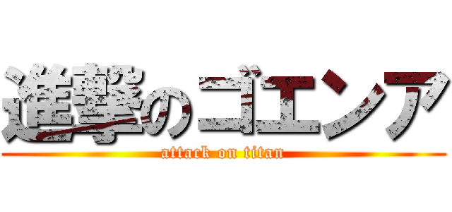 進撃のゴエンア (attack on titan)