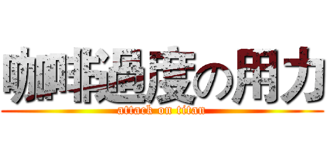 咖啡過度の用力 (attack on titan)