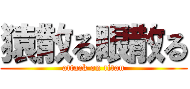 猿散る眼散る (attack on titan)