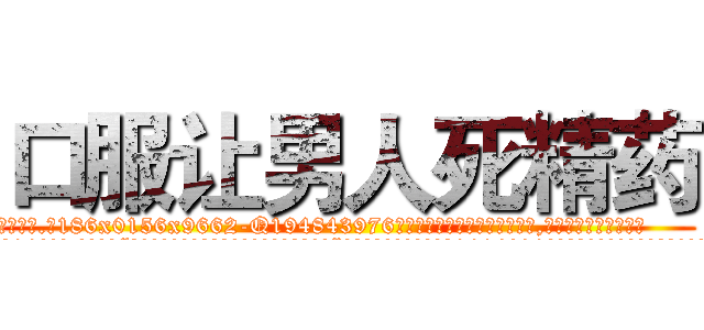 口服让男人死精药 (口服让男人死精药【电.话186x0156x9662-Q194843976林氏药业】我们做的是长期生意,靠的是老客户长期支持
参考消息网2月20日报道 韩媒称，“剩女多、离婚率高的城市，房价一定会上涨。”这是中国经济学家金岩石2016年12月参加在上海举行的房地产相关论坛时说的话。
)