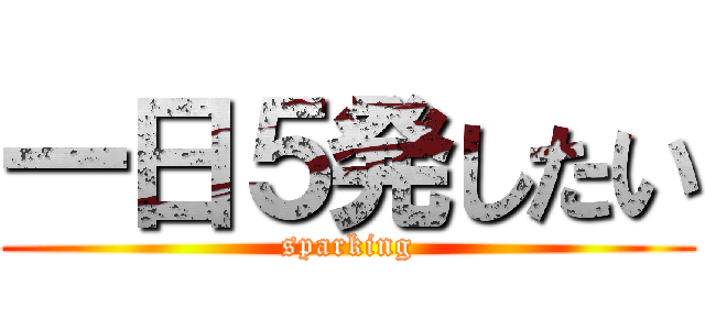 一日５発したい (sparking)