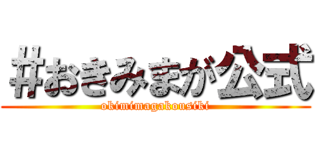 ＃おきみまが公式 (okimimagakousiki)