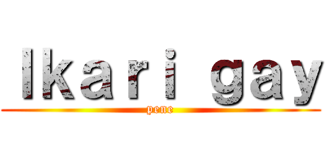 Ｉｋａｒｉ ｇａｙ (pene)