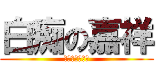 白痴の嘉祥 (我怎麼那麼三八)