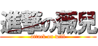進撃の薇兒 (attack on will)