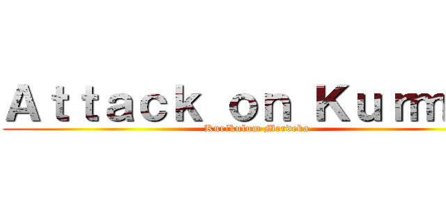 Ａｔｔａｃｋ ｏｎ Ｋｕｒｍｅｄ (Kurikulum Merdeka )