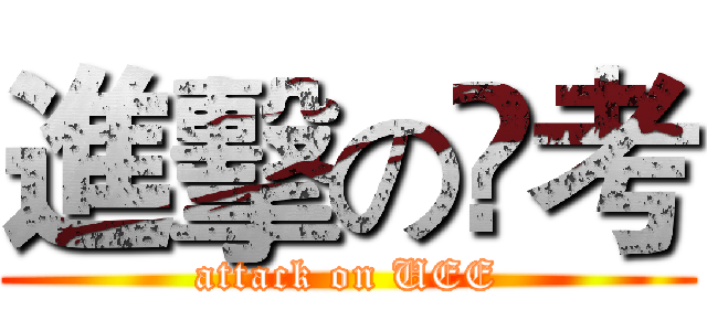 進擊の髙考 (attack on UEE)