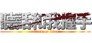 聽話和我握手 (attack on titan)