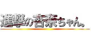 進撃の杏奈ちゃん。 ()