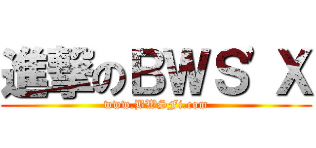 進撃のＢＷＳ\'Ｘ (www.BWSFi.com)