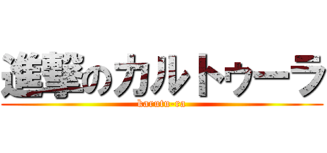 進撃のカルトゥーラ (karutu-ra)