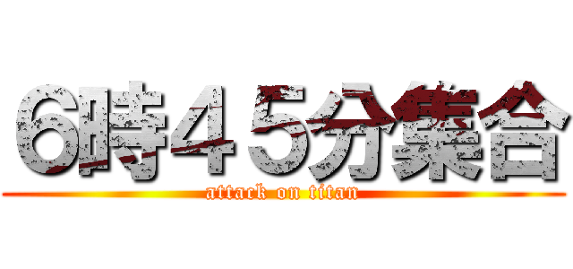 ６時４５分集合 (attack on titan)