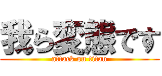 我ら変態です (attack on titan)