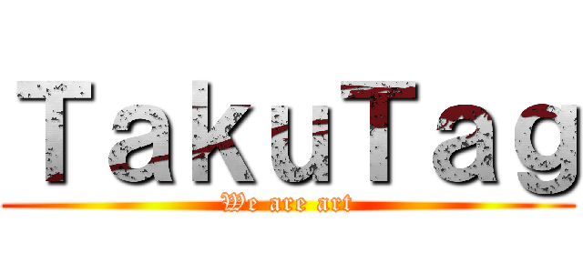 ＴａｋｕＴａｇ (We are art)