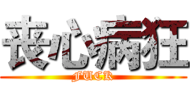 丧心病狂 (FUCK)
