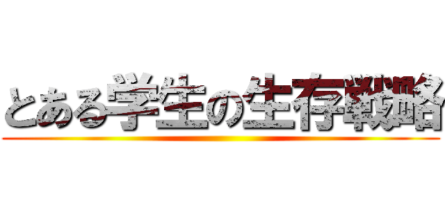 とある学生の生存戦略 ()