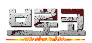 브로코 (attack on bro)