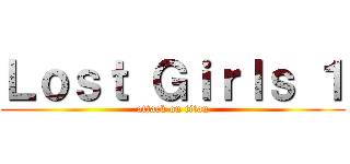Ｌｏｓｔ Ｇｉｒｌｓ １ (attack on titan)