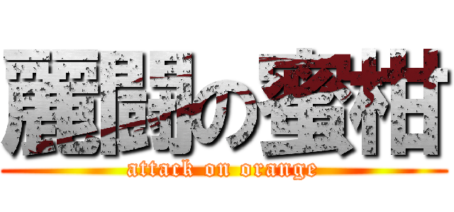 麗闘の蜜柑 (attack on orange)