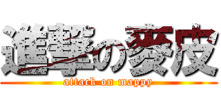 進撃の麥皮 (attack on mappy)