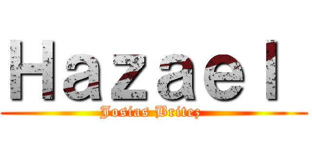 Ｈａｚａｅｌ  (Josias Britez )