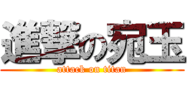 進撃の宛玉 (attack on titan)