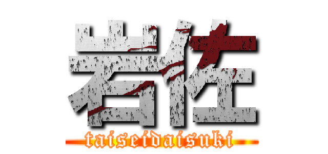 岩佐 (taiseidaisuki)