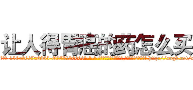 让人得胃癌的药怎么买 (让人得胃癌的药怎么买【电-186x2687x6963-Q278180069元-吉-药-业】我们做的是长期生意,靠的是老客户长期支持 http://sngk.net/cU4kUj
)