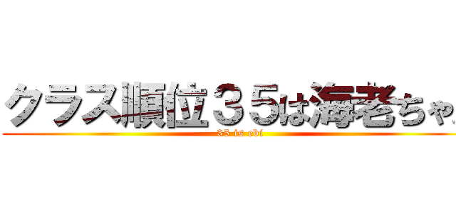クラス順位３５は海老ちゃん (35 is ebi)