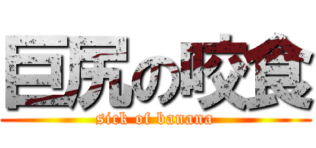 巨尻の咬食 (sick of banana)