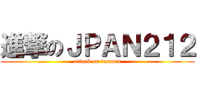 進撃のＪＰＡＮ２１２ (attack on tamura)