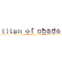 ｔｉｔａｎ ｏｆ ｏｂａｄｅｒａ ()