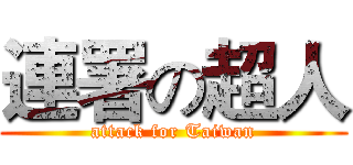 連署の超人 (attack for Taiwan)