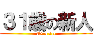 ３１歳の新人 (flyng get)