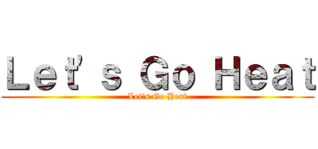 Ｌｅｔ\'ｓ Ｇｏ Ｈｅａｔ (Let\'s Go Heat)