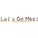 Ｌｅｔ\'ｓ Ｇｏ Ｈｅａｔ (Let\'s Go Heat)
