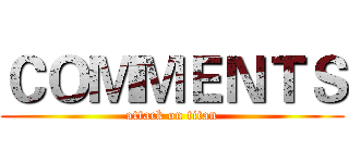 ＣＯＭＭＥＮＴＳ (attack on titan)