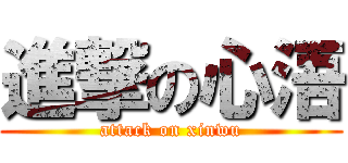 進撃の心浯 (attack on xinwu)