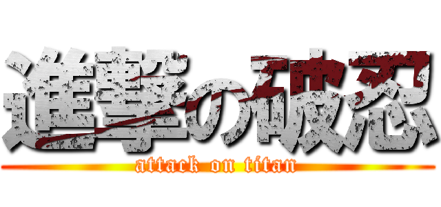 進撃の破忍 (attack on titan)