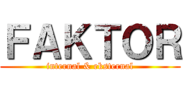 ＦＡＫＴＯＲ (internal & eksternal)