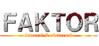 ＦＡＫＴＯＲ (internal & eksternal)